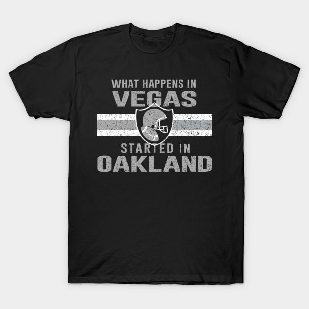 What Happens in Vegas Started In Oakland - Football Tee For Fans T-Shirt by cytoplastmaximume